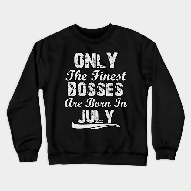 Only The Finest Bosses Are Born In July Crewneck Sweatshirt by Ericokore